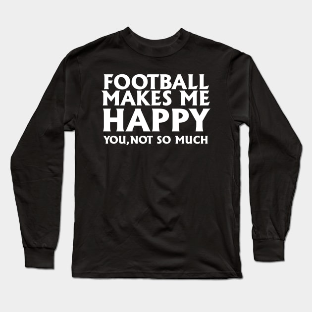 Funny Football Gift, Football Makes Me Happy Long Sleeve T-Shirt by Blue Zebra